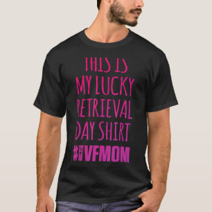 IVF Survivor Warrior Mom Retrieval Transfer Infert T-Shirt