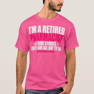 Ix27m a retired Pharmacist I have stories coffee a T-Shirt