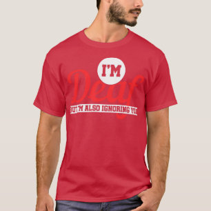 Ix27m Deaf aber Ix27m auch ignorieren Sie Deaf 2 T-Shirt