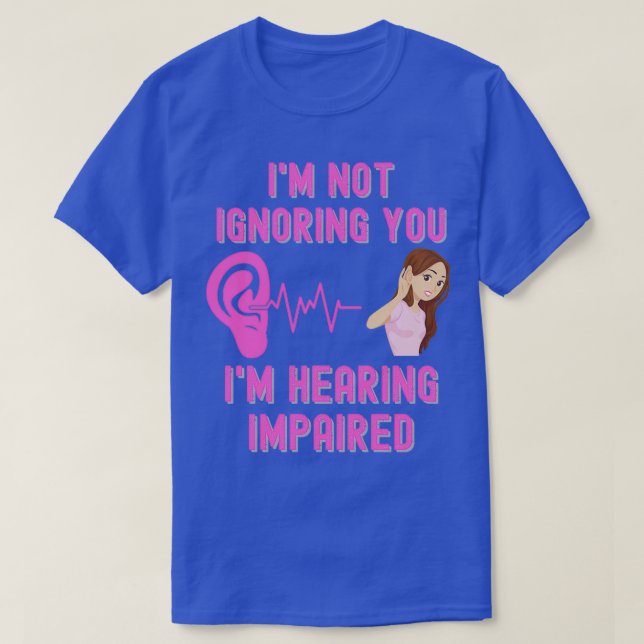 Ix27m Not Ignoring You Ix27m Hearing Impaired T-Shirt (Design vorne)