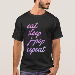J-Pop Sagt Essen Schlafen Jpop Japanische Popmusik T-Shirt