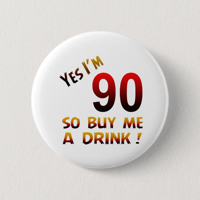 Ja bin ich 90, also kaufen Sie mich ein Getränk! Button (Vorderseite)