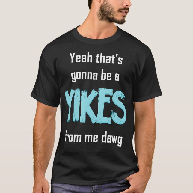Ja, das wird ein Yikes von mir sein Dawg Meme T-Shirt (Vorderseite)