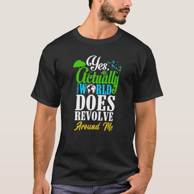 Ja, die Welt dreht sich um mich selbst T-Shirt (Vorderseite)