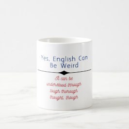 "Ja, Englisch kann seltsam sein. Es kann unter sei Kaffeetasse