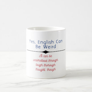 "Ja, Englisch kann seltsam sein. Es kann unter sei Kaffeetasse
