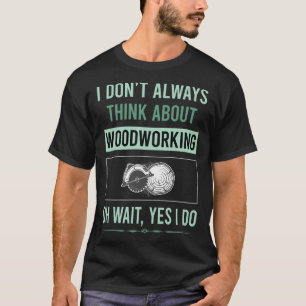 Ja, ich arbeite Woodworking Woodworker T-Shirt