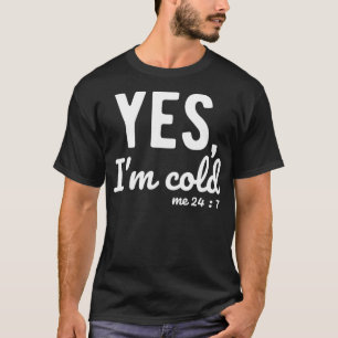 Ja, ich bin 24 7 Lustige Sprüche Cold Me über Life T-Shirt
