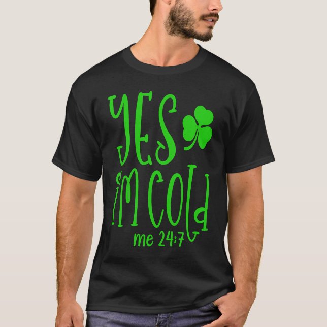 Ja, ich bin Cold Me 24 7 St Patrick's Day Quote Sa T-Shirt (Vorderseite)