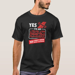Ja, ich bin ein Flugzeugmechaniker. Ich weiß nicht T-Shirt