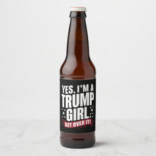Ja, ich bin ein Trump-Mädchen, komm darüber hinweg Bierflaschenetikett