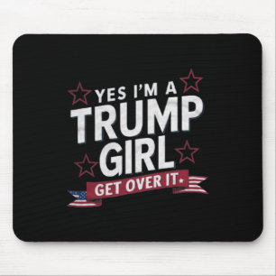 Ja, ich bin ein Trump Mädchen, komm darüber hinweg Mousepad