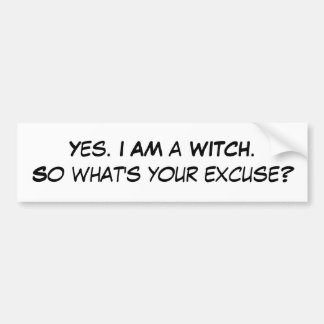 Ja. ICH BIN ein WITCH.So, was Ihre Entschuldigung Autoaufkleber
