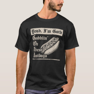 Ja, ich bin Goth Gobblin auf diesen heißen Hunden T-Shirt