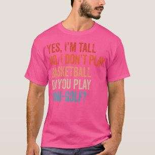 Ja, ich bin groß, aber ich spiele nicht Basketball T-Shirt