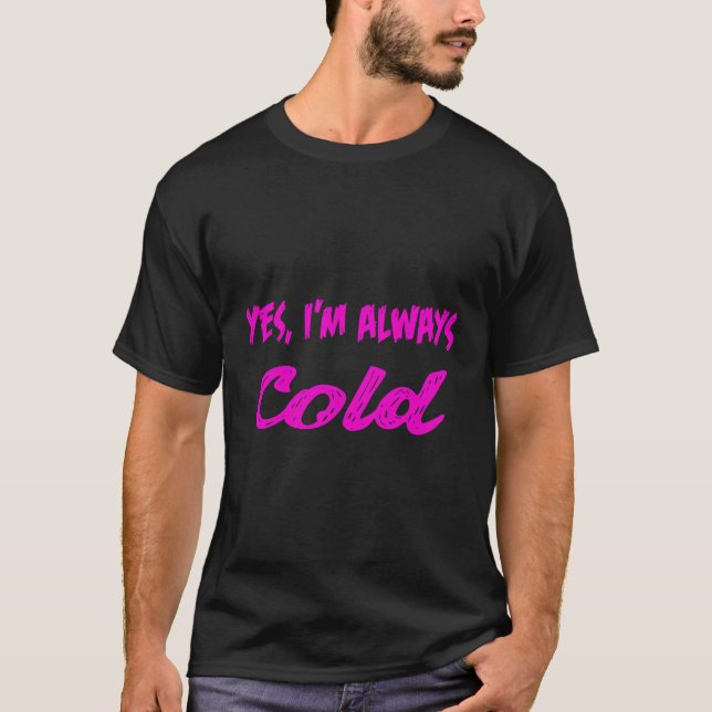 Ja, ich bin immer kalt T-Shirt (Vorderseite)