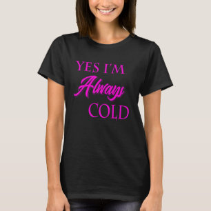 Ja, ich bin immer kalt witzig buchstäblich frieren T-Shirt