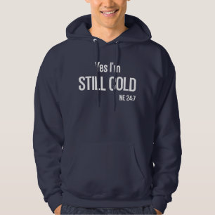 Ja, ich bin immer noch um 24:7 Uhr kalt Hoodie
