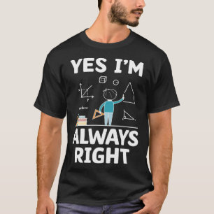 Ja, ich bin immer richtig Mathematiker Mathematike T-Shirt