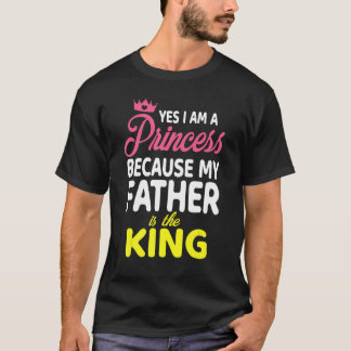 Ja, ich bin Prinzessin, weil mein Vater der König T-Shirt