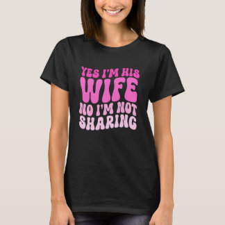 Ja, ich bin seine Frau Nein, ich teile Wifey-Ehefr T-Shirt