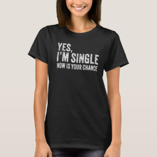 Ja, ich bin Single Jetzt ist Ihre Chance Funny Ver T-Shirt