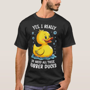 Ja, ich brauche all diese Gummienten - Spielende E T-Shirt