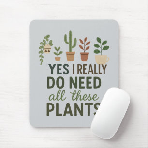 Ja, ich brauche all diese Pflanzen Lustiges Pflanz Mousepad