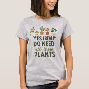 Ja, ich brauche all diese Pflanzen Lustiges Pflanz T-Shirt