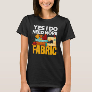 Ja, ich brauche mehr Stoff - Quilter Quilting Gesc T-Shirt