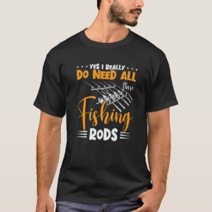 Ja, ich brauche wirklich all diese Angelruten Fisc T-Shirt