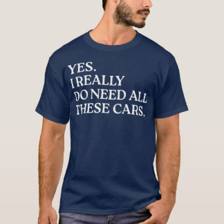 Ja, ich brauche wirklich all diese Autos Lustiges  T-Shirt