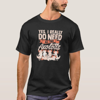 Ja, ich brauche wirklich all diese axolotalen - me T-Shirt