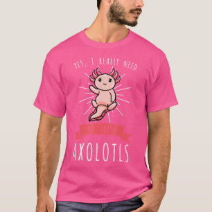 Ja, ich brauche wirklich all diese Axolotl Salaman T-Shirt