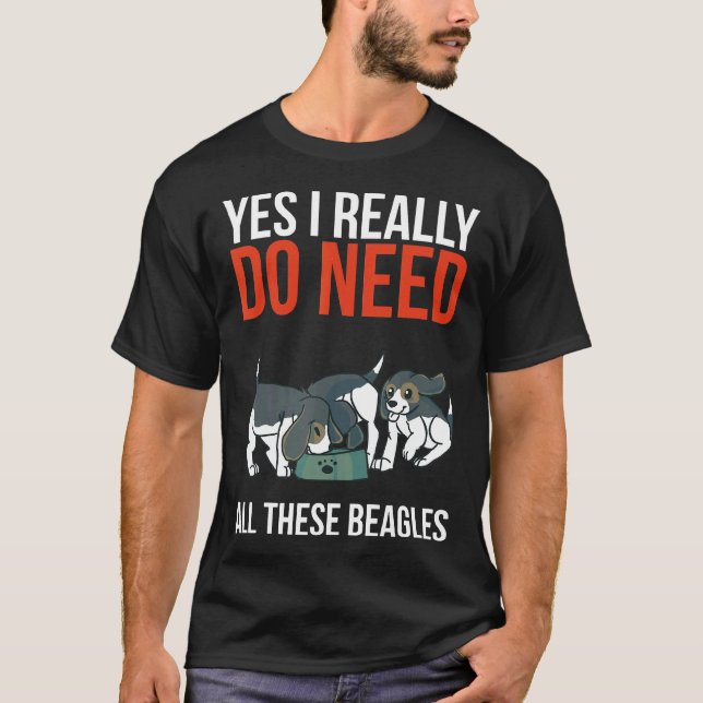 Ja, ich brauche wirklich all diese Beagles Beagle  T-Shirt (Vorderseite)