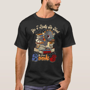 Ja, ich brauche wirklich all diese Bücher Nerd Dra T-Shirt