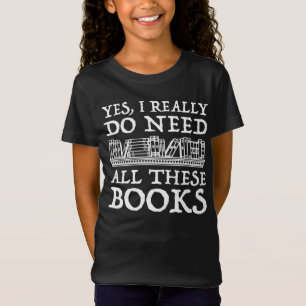 Ja, ich brauche wirklich all diese Bücher T-Shirt
