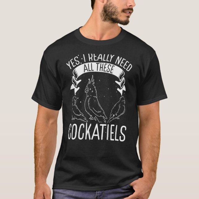 Ja, ich brauche wirklich all diese Cockatiels Back T-Shirt (Vorderseite)