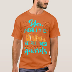Ja, ich brauche wirklich all diese Eichhörnchen 1 T-Shirt