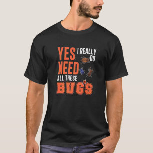 Ja, ich brauche wirklich all diese Fehler Entomolo T-Shirt