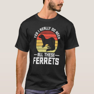 Ja, ich brauche wirklich all diese Frettchen 1 T-Shirt