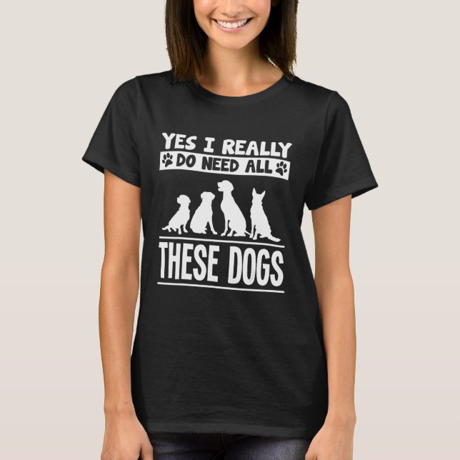 Ja, ich brauche wirklich all diese Hunde T - Shirt (Vorderseite)