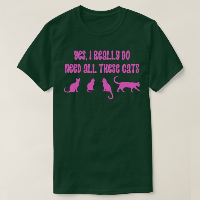 Ja, ich brauche wirklich all diese Katzen 18 T-Shirt (Design vorne)