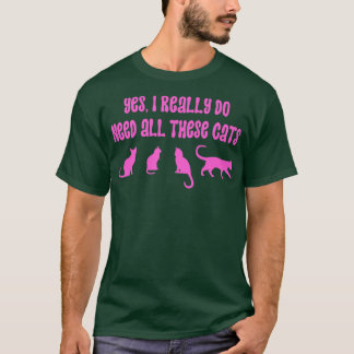 Ja, ich brauche wirklich all diese Katzen 18 T-Shirt