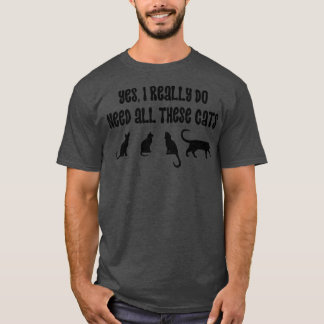 Ja, ich brauche wirklich all diese Katzen 8 T-Shirt
