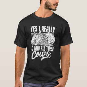 Ja, ich brauche wirklich all diese Kühe Farm Kuh T-Shirt