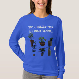 Ja, ich brauche wirklich all diese Pflanze... T-Sh T-Shirt