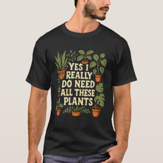 Ja, ich brauche wirklich all diese Pflanzen Garten T-Shirt