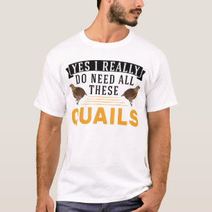 Ja, ich brauche wirklich all diese Quails T-Shirt
