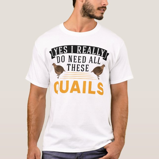 Ja, ich brauche wirklich all diese Quails T-Shirt (Vorderseite)